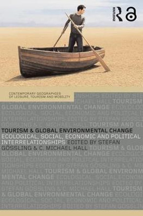 Tourism and Global Environmental Change: Ecological, Economic, Social and Political Interrelationships by Stefan Gossling