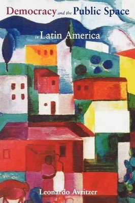 Democracy and the Public Space in Latin America by Leonardo Avritzer 9780691090887