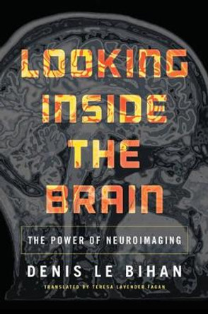 Looking Inside the Brain: The Power of Neuroimaging by Denis Le Bihan 9780691160610