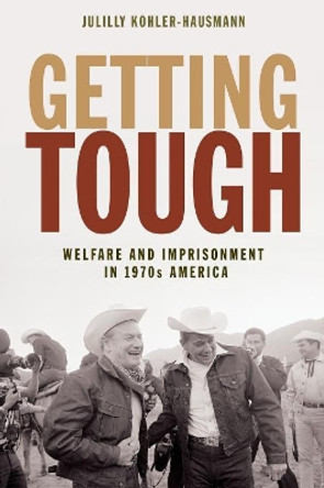 Getting Tough: Welfare and Imprisonment in 1970s America by Julilly Kohler-Hausmann 9780691191546