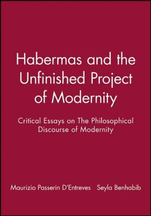 Habermas and the Unfinished Project of Modernity: Critical Essays on The Philosophical Discourse of Modernity by Alexander Passerin D'Entreves 9780745614526