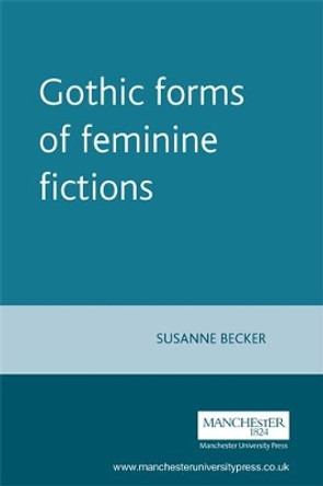 Gothic Forms of Feminine Fictions by Susanne Becker 9780719053313