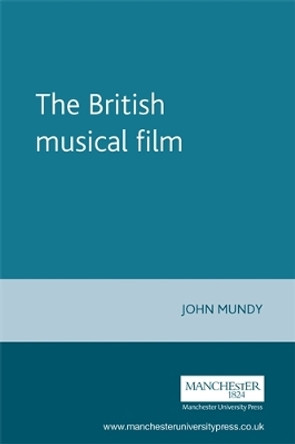 The British Musical Film by John Mundy 9780719063206