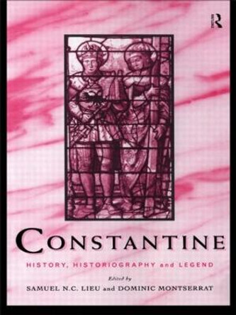 Constantine: History, Historiography and Legend by Samuel N. C. Lieu