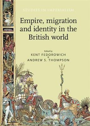 Empire, Migration and Identity in the British World by Kent Fedorowich 9780719089565