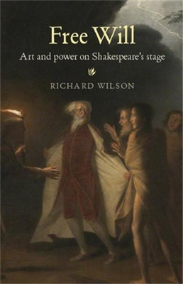 Free Will: Art and Power on Shakespeare's Stage Richard Wilson 9780719091780