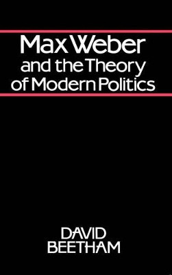 Max Weber and the Theory of Modern Politics by David Beetham 9780745601182