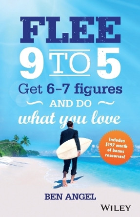 Flee 9-5: Get 6 - 7 Figures and Do What You Love by Ben Angel 9780730307006