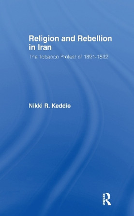 Religion and Rebellion in Iran: The Iranian Tobacco Protest of 1891-1982 by Nikki R. Keddie 9780714619712