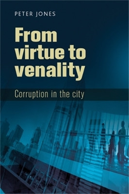 From Virtue to Venality: Corruption in the City by Peter Jones 9780719088728