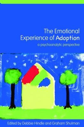 The Emotional Experience of Adoption: A Psychoanalytic Perspective by Debbie Hindle