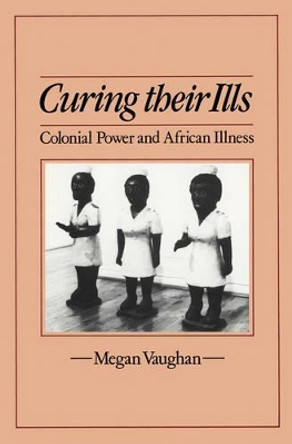 Curing Their Ills: Colonial Power and African Illness by Megan Vaughan 9780745607818