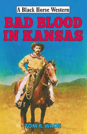 Bad Blood in Kansas by Tom R. Wade 9780719824890