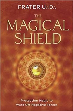 The Magical Shield: Protection Magic to Ward off Negative Forces by U.D. Frater 9780738749990