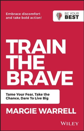 Train the Brave: Tame Your Fear, Take the Chance, Dare to Live Big by Margie Warrell 9780730369431