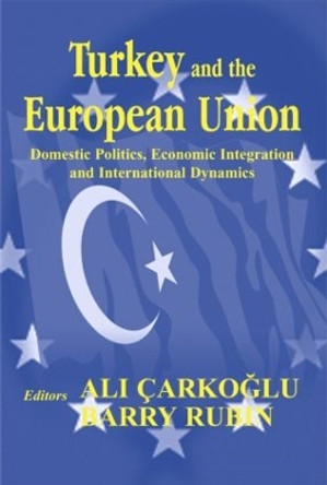 Turkey and the European Union: Domestic Politics, Economic Integration and International Dynamics by Ali Carkoglu 9780714683355