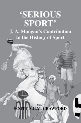 Serious Sport: J.A. Mangan's Contribution to the History of Sport by Scott Crawford 9780714684512