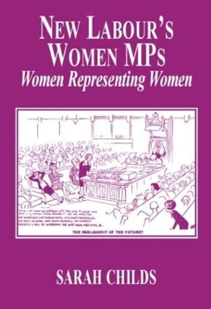 New Labour's Women MPs: Women Representing Women by Sarah Childs 9780714685663