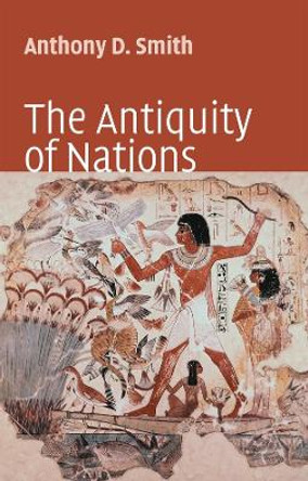 The Antiquity of Nations by Anthony D. Smith 9780745627458