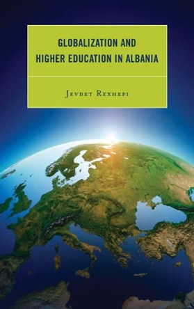 Globalization and Higher Education in Albania by Jevdet Rexhepi 9780739171004