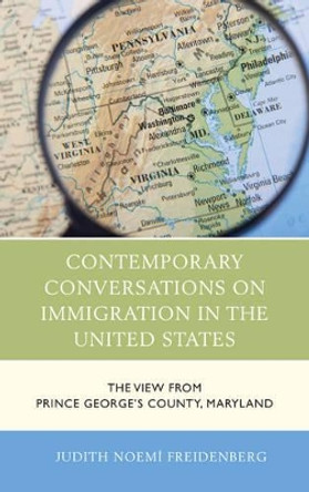 Contemporary Conversations on Immigration in the United States: The View from Prince George's County, Maryland by Judith Noemi Freidenberg 9780739182628