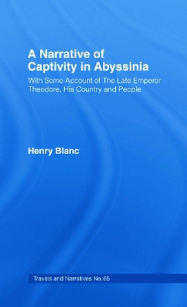 A Narrative of Captivity in Abyssinia (1868): With Some Account of the Late Emperor Theodore, His Country and People by Henry Jules Blanc 9780714617923