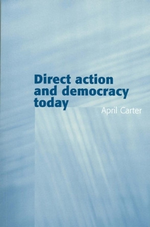 Direct Action and Democracy Today by April Carter 9780745629353