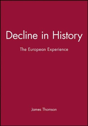 Decline in History: The European Experience by James Thomson 9780745614250