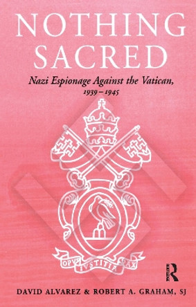 Nothing Sacred: Nazi Espionage Against the Vatican, 1939-1945 by David Alvarez 9780714643021
