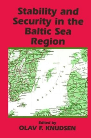 Stability and Security in the Baltic Sea Region: Russian, Nordic and European Aspects by Olav Fagelund Knudsen 9780714644929