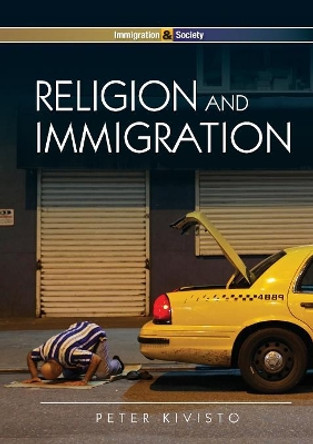 Religion and Immigration: Migrant Faiths in North America and Western Europe by Peter Kivisto 9780745641706