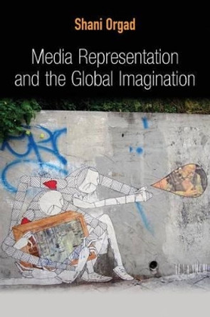 Media Representation and the Global Imagination by Shani Orgad 9780745643809