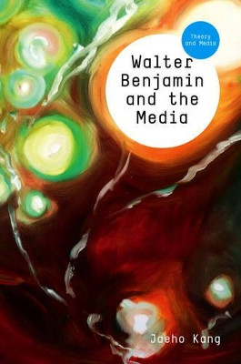 Walter Benjamin and the Media: The Spectacle of Modernity by Jaeho Kang 9780745645209