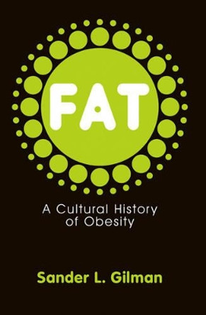 Fat: A Cultural History of Obesity by Sander L. Gilman 9780745644417