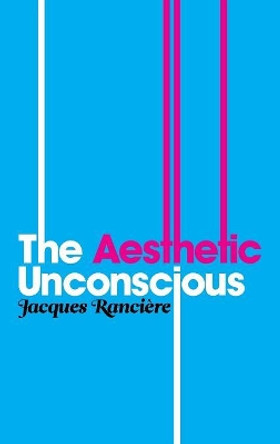 The Aesthetic Unconscious by Jacques Ranciere 9780745646442