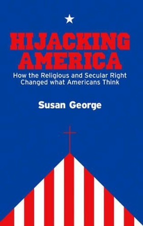 Hijacking America: How the Secular and Religious Right Changed What Americans Think by Susan George 9780745644608