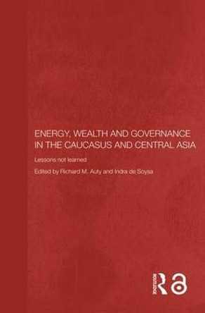 Energy, Wealth and Governance in the Caucasus and Central Asia: Lessons not learned by Richard Auty