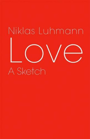 Love: A Sketch by Niklas Luhmann 9780745647500