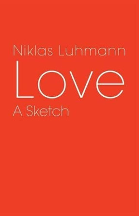 Love: A Sketch by Niklas Luhmann 9780745647517