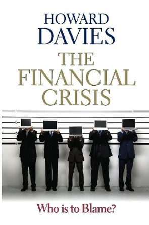 The Financial Crisis: Who is to Blame? by Howard Davies 9780745651644