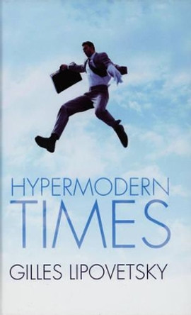 Hypermodern Times by Gilles Lipovetsky 9780745634210