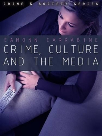 Crime, Culture and the Media by Eamonn Carrabine 9780745634654