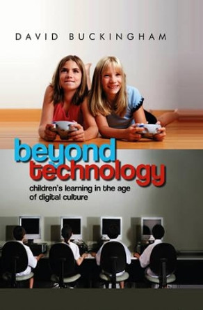 Beyond Technology: Children's Learning in the Age of Digital Culture by David Buckingham 9780745638805