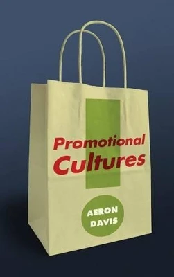 Promotional Cultures: The Rise and Spread of Advertising, Public Relations, Marketing and Branding by Aeron Davis 9780745639826