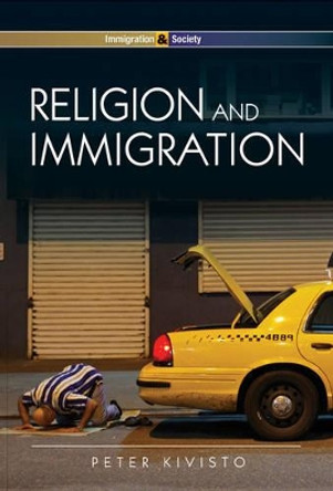 Religion and Immigration: Migrant Faiths in North America and Western Europe by Peter Kivisto 9780745641690