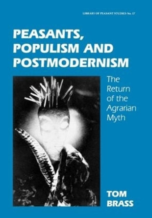 Peasants, Populism and Postmodernism: The Return of the Agrarian Myth by Tom Brass 9780714649405