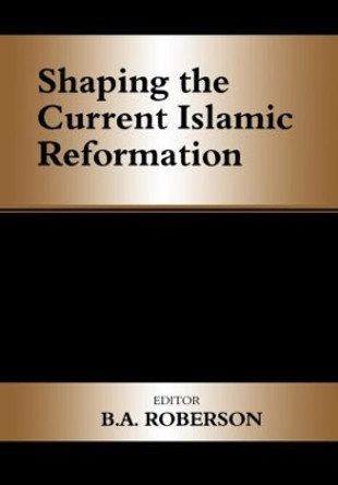 Shaping the Current Islamic Reformation by B. A. Roberson 9780714653419