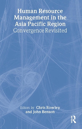 The Management of Human Resources in the Asia Pacific Region: Convergence Revisited by Chris Rowley 9780714655864