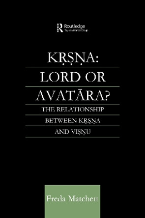 Krsna: Lord or Avatara?: The Relationship Between Krsna and Visnu by Freda Matchett 9780700712816