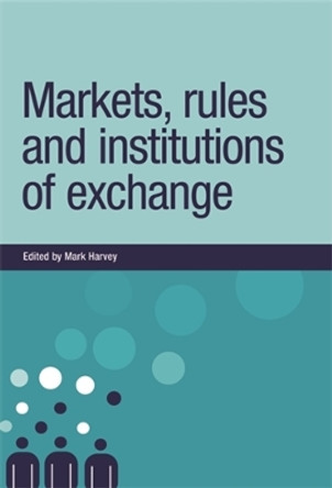 Markets, Rules and Institutions of Exchange by Mark Harvey 9780719076701